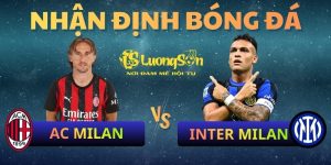 Nhận định AC Milan vs Inter Milan 2h45 ngày 9/3/2026 | LuongsonTV